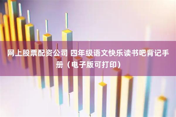 网上股票配资公司 四年级语文快乐读书吧背记手册（电子版可打印）
