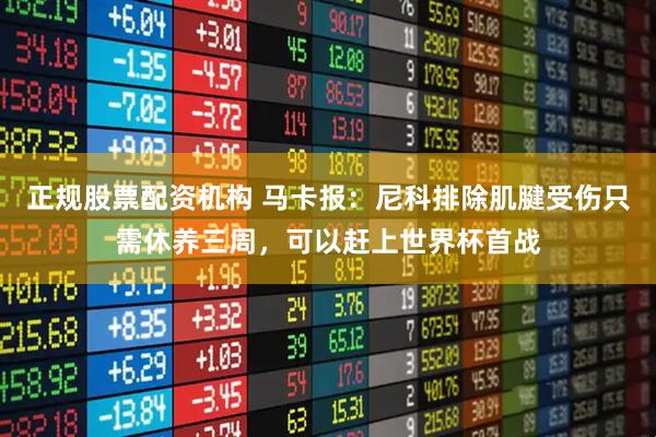 正规股票配资机构 马卡报：尼科排除肌腱受伤只需休养三周，可以赶上世界杯首战
